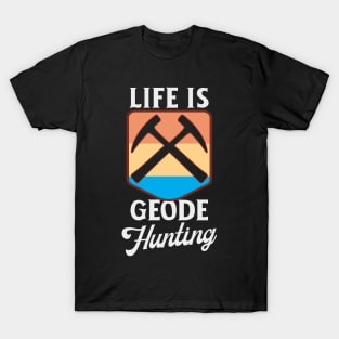 Life Is Geode Hunting T-Shirt